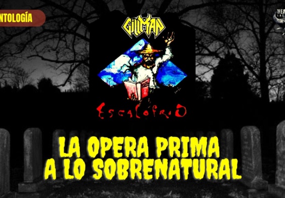 [ANTOLOGÍA] GILLMAN – ‘ESCALOFRÍO’: La Ópera Prima a lo Sobrenatural…