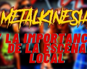 [ESPECIAL] METALKINESIA y la Importancia de la Escena Local