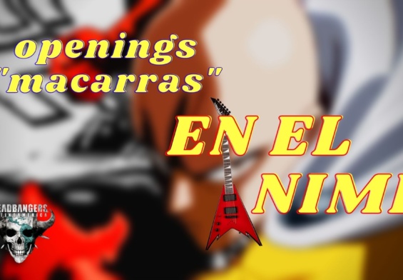 [ESPECIAL] Openings “MACARRAS” en el Anime (Parte 01)