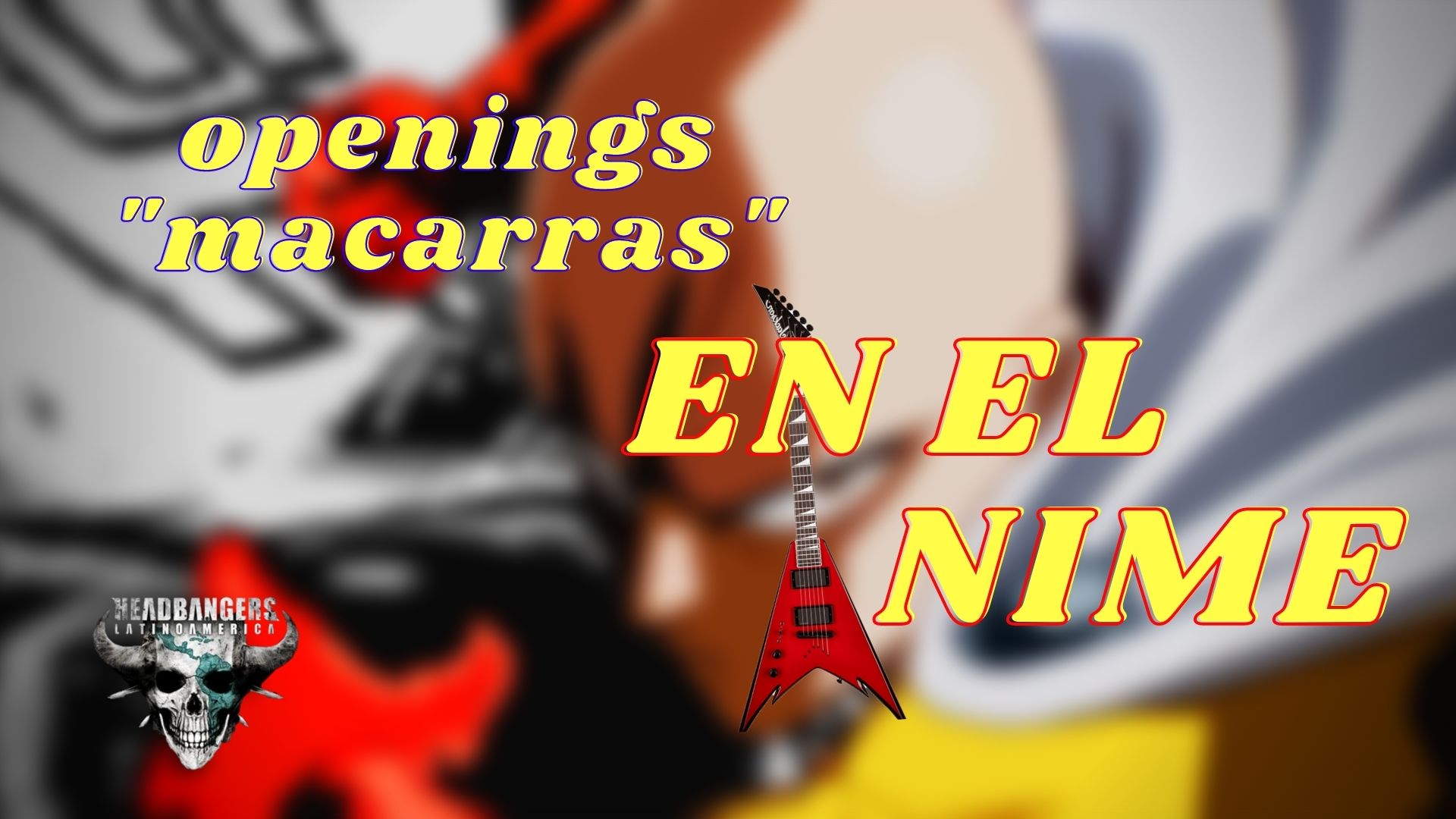 [ESPECIAL] Openings “MACARRAS” en el Anime (Parte 01)